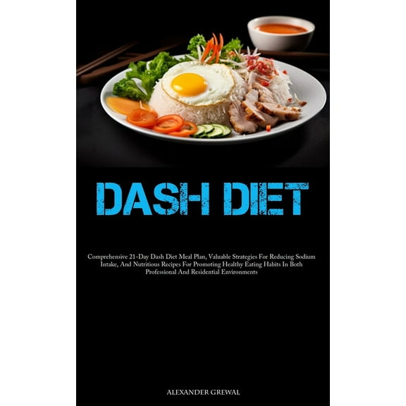 Dash Diet: Comprehensive 21-Day Dash Diet Meal Plan, Valuable Strategies For Reducing Sodium Intake, And Nutritious Reci, (Paperback)