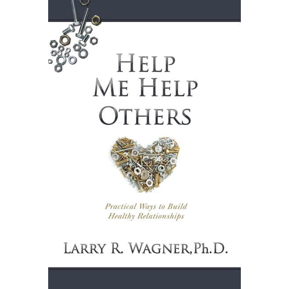 Help Me Help Others: Practical Ways to Build Healthy Relationships, (Paperback)