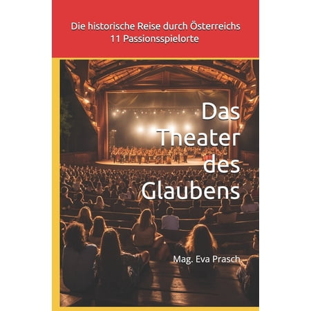 Die historische Reise durch Ã sterreichs 11 Passionsspielorte: Das Theater des Glaubens (Paperback)