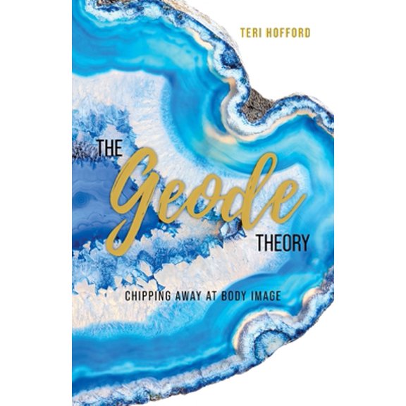 Pre-Owned The Geode Theory: Chipping Away At Body Image (Paperback) 1525587064 9781525587061