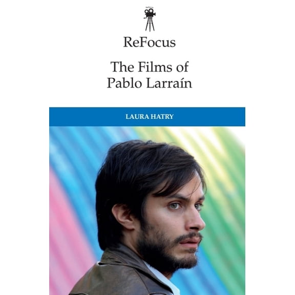 Refocus: The International Directors Refocus: The Films of Pablo Larraín, (Hardcover)