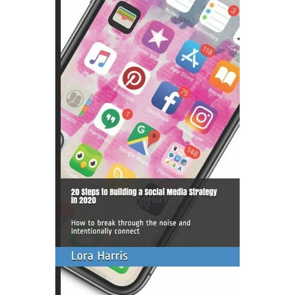 20 Steps to Building a Social Media Strategies in 2020: How to Break Through the Noise and Intentionally Connect (Paperback)