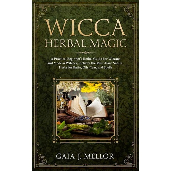 Wicca Herbal Magic: A Practical Beginner's Herbal Guide for Wiccans and Modern Witches, Includes the Must-Have Natural H, (Paperback)