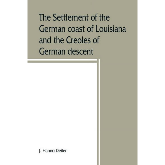 The settlement of the German coast of Louisiana and the Creoles of German descent, (Paperback)