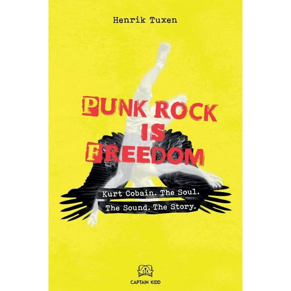 Punk Rock Is Freedom: Kurt Cobain. The Soul. The Sound. The Story. (Paperback)