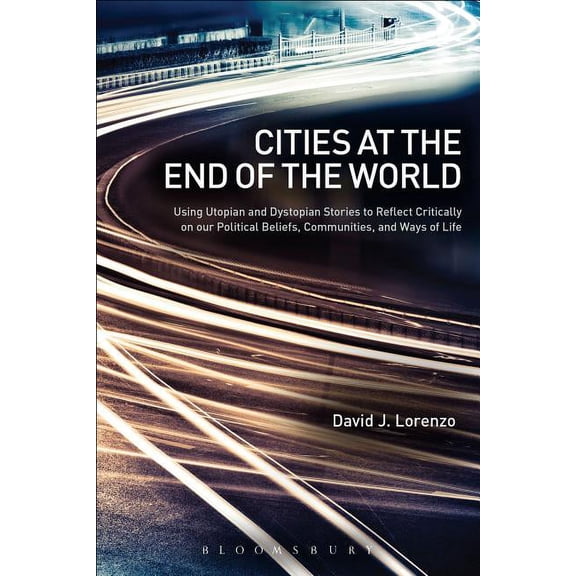 Cities at the End of the World: Using Utopian and Dystopian Stories to Reflect Critically on Our Political Beliefs, Comm, (Paperback)