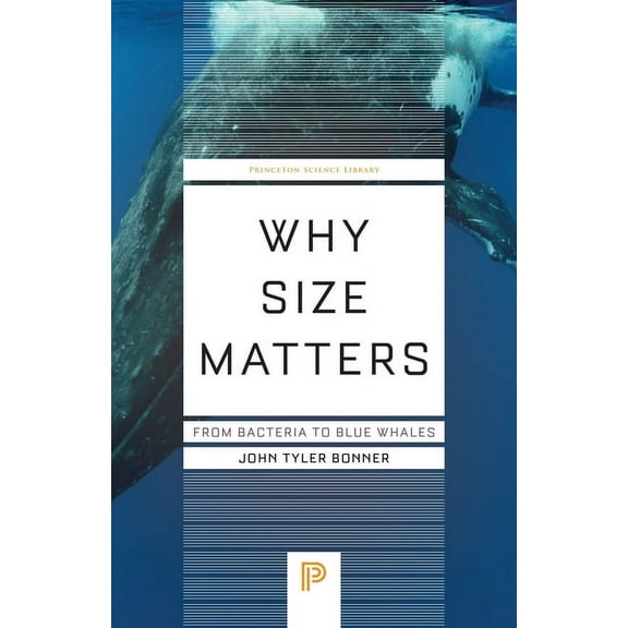 Princeton Science Library Why Size Matters: From Bacteria to Blue Whales, Book 142, (Paperback)
