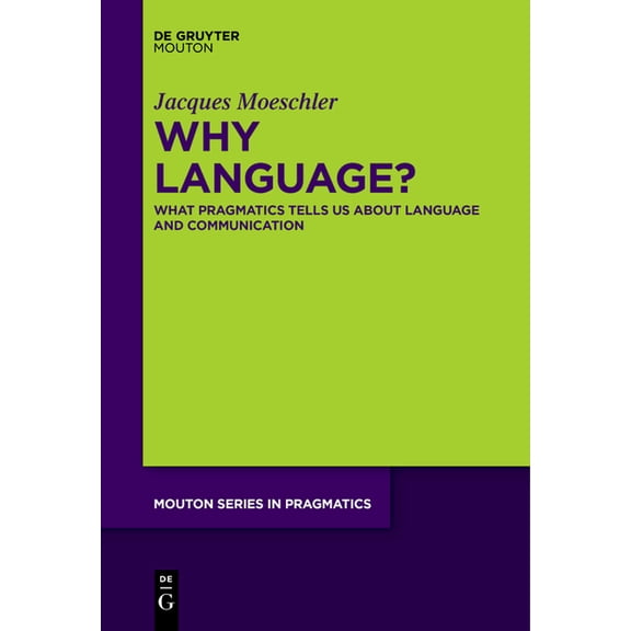 Mouton Pragmatics [msp] Why Language?: What Pragmatics Tells Us about Language and Communication, Book 25, (Paperback)