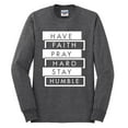 thumbnail image 2 of Wild Bobby, Have Faith Pray Hard Stay Humble Inspirational/Christian Men Long Sleeve Shirt, Heather Black, X-Large, 2 of 6