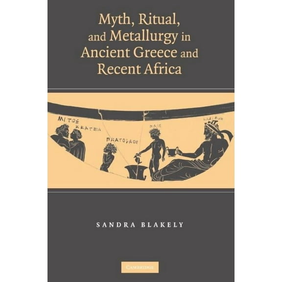 Myth, Ritual and Metallurgy in Ancient Greece and Recent Africa, (Hardcover)