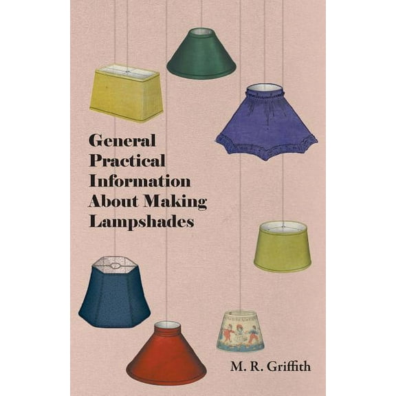 General Practical Information about Making Lampshades, (Paperback)