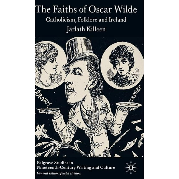 Palgrave Studies in Nineteenth-Century W The Faiths of Oscar Wilde: Catholicism, Folklore and Ireland, (Hardcover)