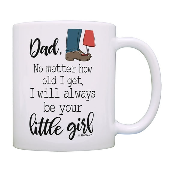 ThisWear Dad Birthday Gifts Dad I Will Always Be Your Little Girl Cute Dad Daughter Gifts Dad Mug Cup White