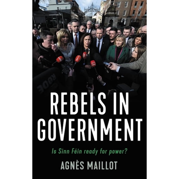 Rebels in Government: Is Sinn Féin Ready for Power?, (Paperback)