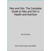 Fats and Oils: The Complete Guide to Fats and Oils in Health and Nutrition [Hardcover - Used]