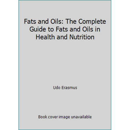 Fats and Oils: The Complete Guide to Fats and Oils in Health and Nutrition [Hardcover - Used]