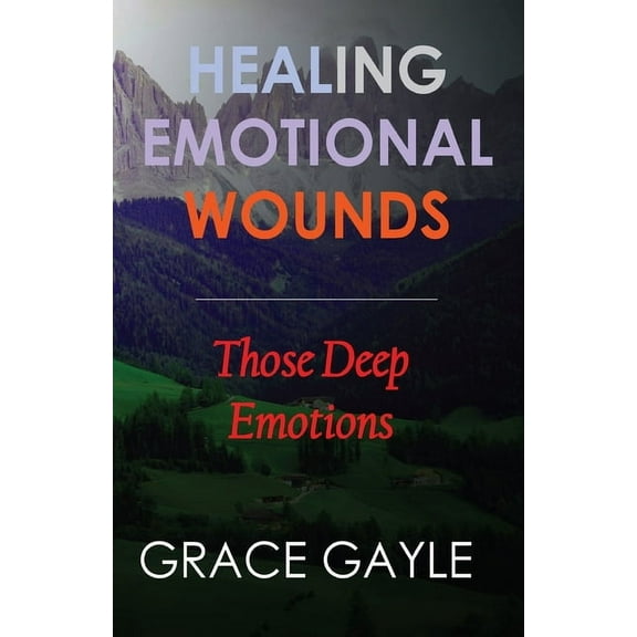 Healing Our Emotional Wounds: Those Deep Emotions (Paperback)