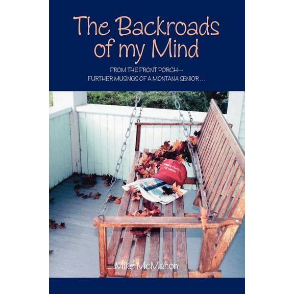 Backroads of My Mind : From the Front Porch - Further Musings of a Montana Senior