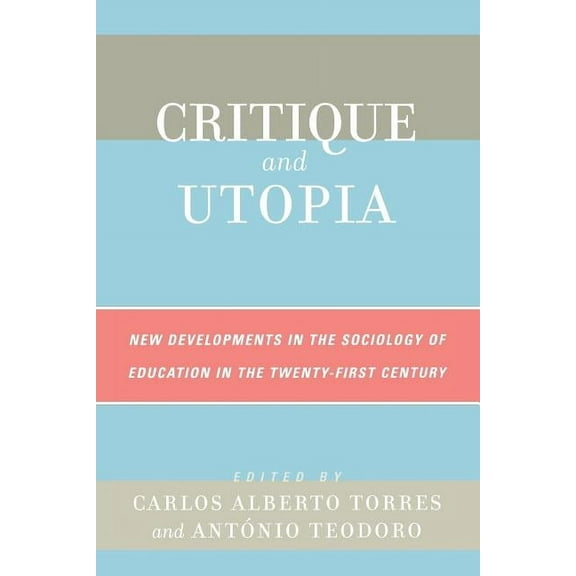 Critique and Utopia : New Developments in The Sociology of Education in the Twenty-First Century (Paperback)