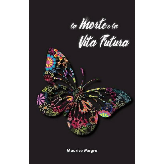 La Morte e la Vita Futura: il segreto della morte, il suicidio degli uomini e il suicidio degli animali, la potenza dell, (Paperback)