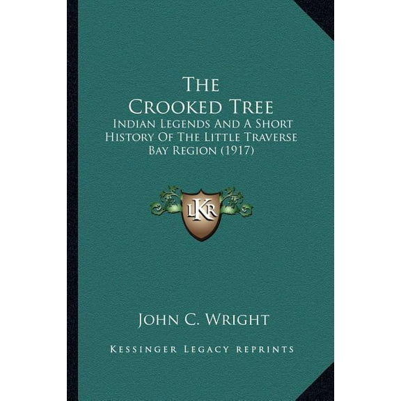 The Crooked Tree : Indian Legends And A Short History Of The Little Traverse Bay Region (1917) (Paperback)