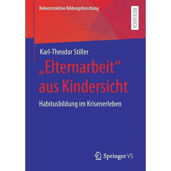 Rekonstruktive Bildungsforschung "Elternarbeit" Aus Kindersicht: Habitusbildung Im Krisenerleben, Book 30, (Paperback)