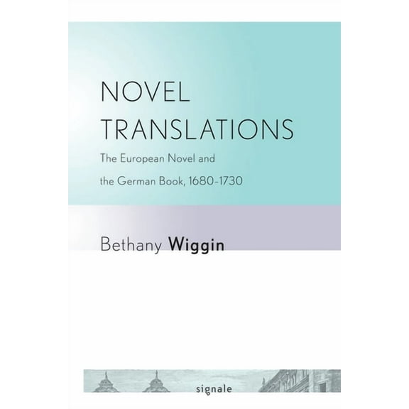 Signale: Modern German Letters, Cultures Novel Translations: The European Novel and the German Book, 1680-1730, (Paperback)