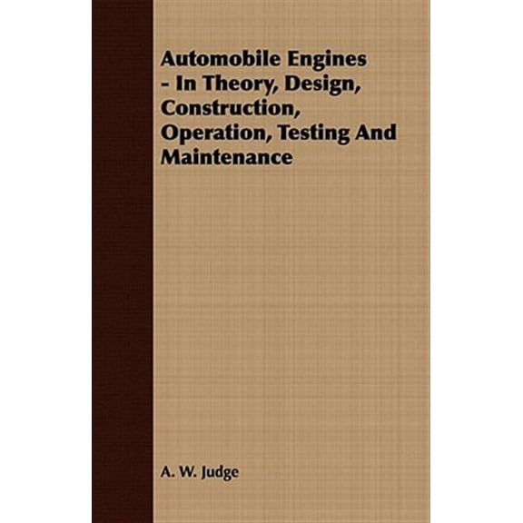 Automobile Engines - In Theory, Design, Construction, Operation, Testing And Maintenance (Paperback)