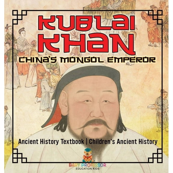 Kublai Khan: China's Mongol Emperor - Ancient History Textbook Children's Ancient History, (Hardcover)