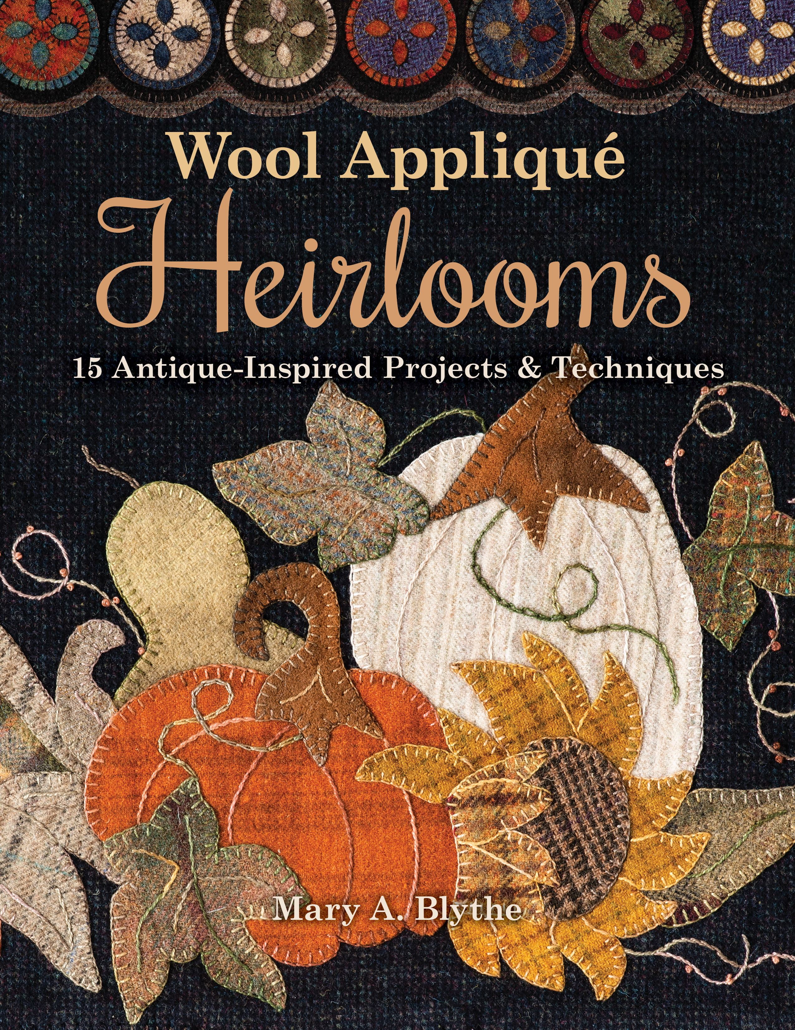 Wool Appliqué Heirlooms 15 AntiqueInspired Projects & Techniques