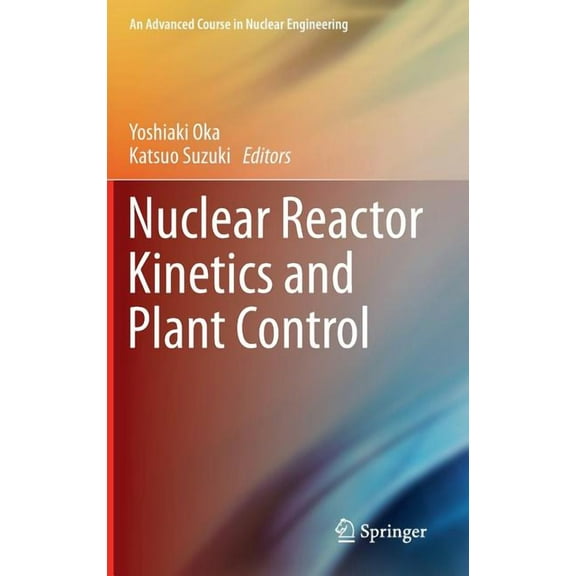 Advanced Course in Nuclear Engineering Nuclear Reactor Kinetics and Plant Control, (Hardcover)