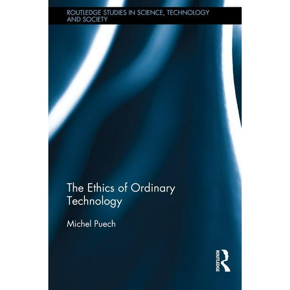 Routledge Studies in Science, Technology The Ethics of Ordinary Technology, (Hardcover)