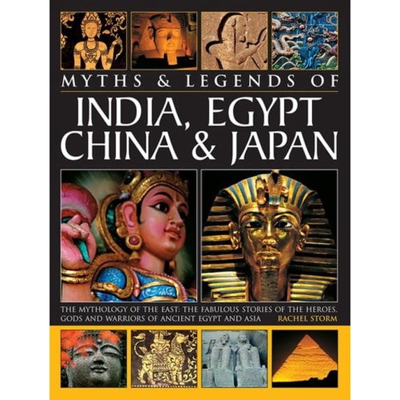 Pre-Owned Legends & Myths of India, Egypt, China & Japan The Mythology Of The East: The Fabulous Stories Of The Heroes, Gods And Warriors Of Ancient Egypt And Asia : The Mythology Of The East: The Fabulous Stories Of The Heroes, Gods And Warriors Of Ancient Egypt And Asia (Paperback)