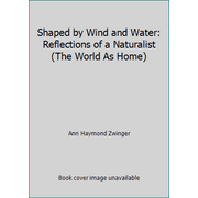 Shaped by Wind and Water: Reflections of a Naturalist (The World As Home) [Hardcover - Used]