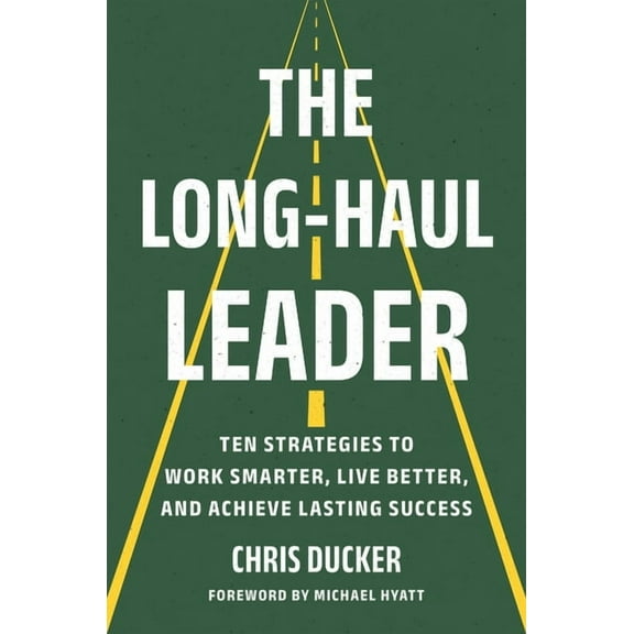 The Long-Haul Leader: Ten Strategies to Work Smarter, Live Better, and Achieve Lasting Success, (Hardcover)