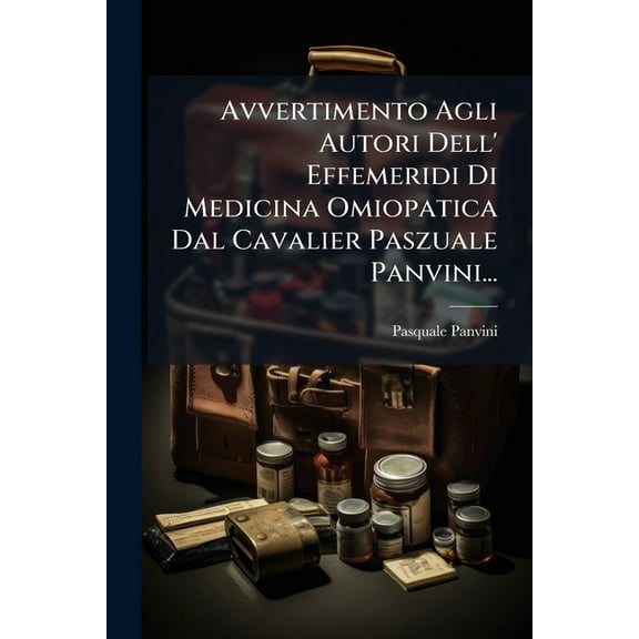 Avvertimento Agli Autori Dell' Effemeridi Di Medicina Omiopatica Dal Cavalier Paszuale Panvini..., (Paperback)