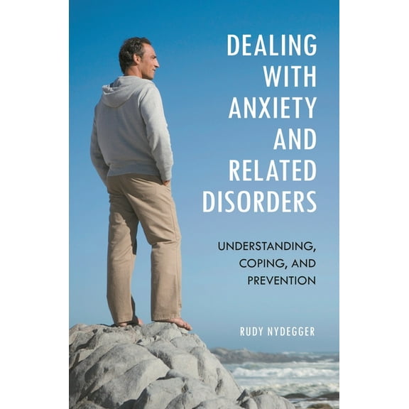 Dealing with Anxiety and Related Disorders: Understanding, Coping, and Prevention, (Hardcover)