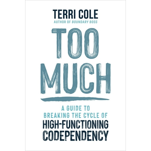Too Much: A Guide to Breaking the Cycle of High-Functioning Codependency, (Paperback)