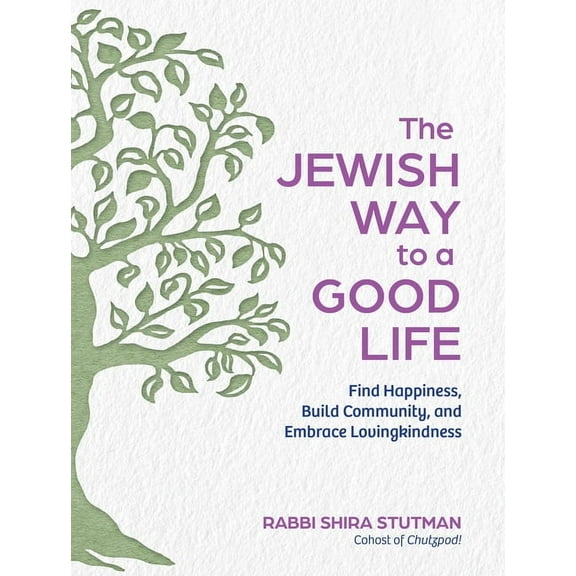The Jewish Way to a Good Life: Find Happiness, Build Community, and Embrace Lovingkindness, (Hardcover)