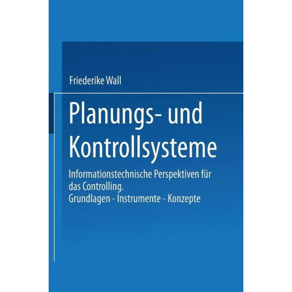 Planungs- Und Kontrollsysteme: Informationstechnische Perspektiven FÃ¼r Das Controlling. Grundlagen -- Instrumente -- Kon, (Paperback)