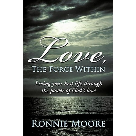 Love, the Force Within : Living Your Best Life Through the Power of God's