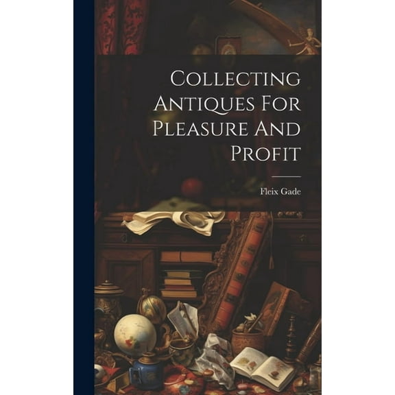 Collecting Antiques For Pleasure And Profit (Hardcover)