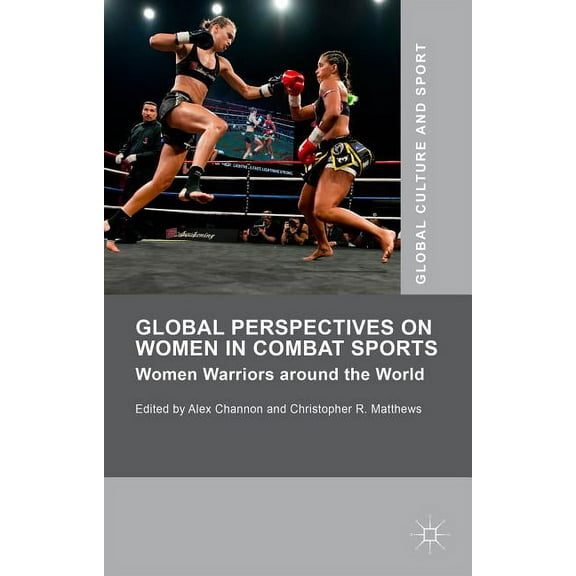 Global Culture and Sport Global Perspectives on Women in Combat Sports: Women Warriors Around the World, (Hardcover)