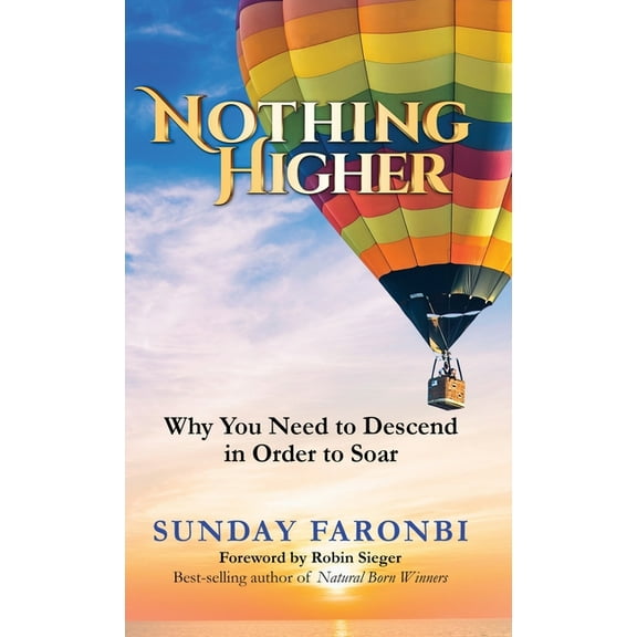 The Flourishing Life Nothing Higher: Why You Need to Descend in Order to Soar, Book 1, (Hardcover)