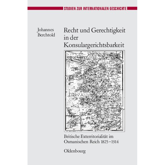 Studien Zur Internationalen Geschichte Recht Und Gerechtigkeit in Der Konsulargerichtsbarkeit: Britische Exterritorialität Im Osmanischen Reich 1825-1914, Book 22, (Hardcover)