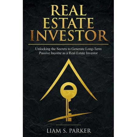 Real Estate Investor: Unlocking the Secrets to Generate Long-Term Passive Income as a Real Estate Investor -
