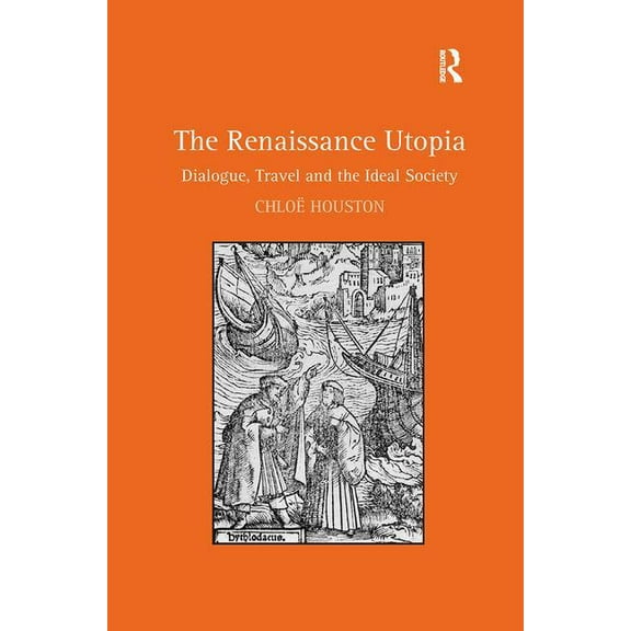 The Renaissance Utopia: Dialogue, Travel and the Ideal Society, (Paperback)