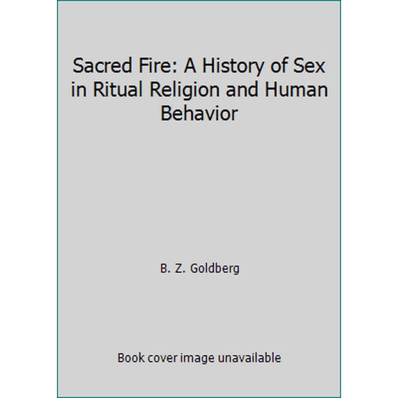 Pre-Owned Sacred Fire: A History of Sex in Ritual Religion and Human Behavior (Paperback) 0806504560 9780806504568
