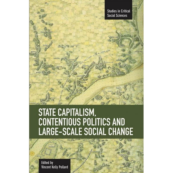Studies in Critical Social Sciences State Capitalism, Contentious Politics and Large-Scale Social Change, (Paperback)