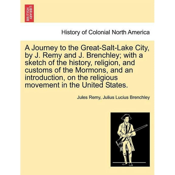 A Journey to the Great-Salt-Lake City, by J. Remy and J. Brenchley; with a sketch of the history, religion, and customs of the Mormons, and an introdu